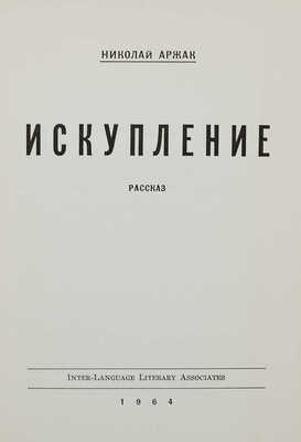 Аржак Н. (Даниэль Ю.). Искупление: Рассказ. США: Inter-Language Literary Association, 1964.